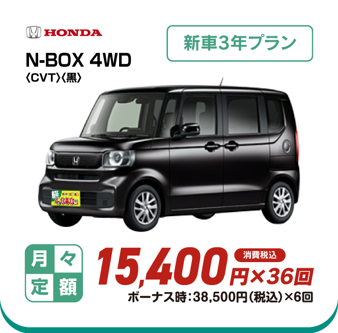 HONDA N-BOX 4WD　新車3年プラン　月々定額15,400円×36回　消費税込　ボーナス時：38,500円（税込）×6回